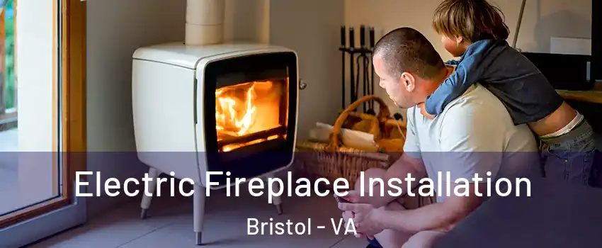  Electric Fireplace Installation Bristol - VA