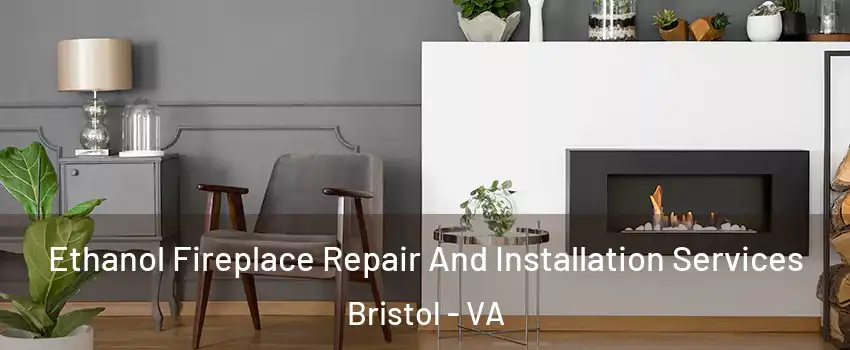  Ethanol Fireplace Repair And Installation Services Bristol - VA