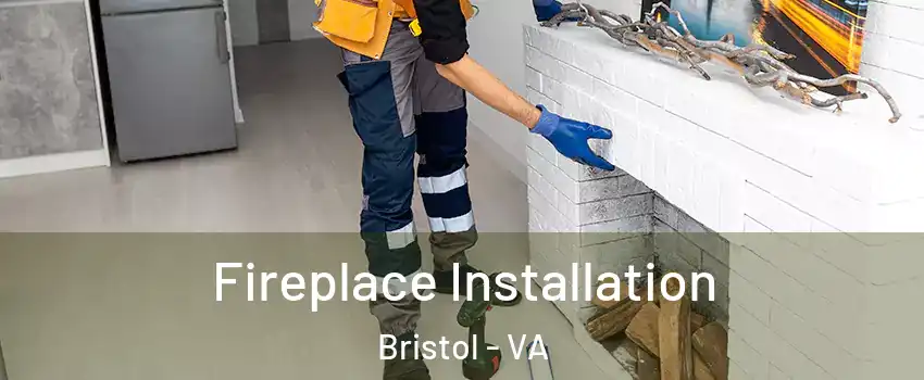  Fireplace Installation Bristol - VA