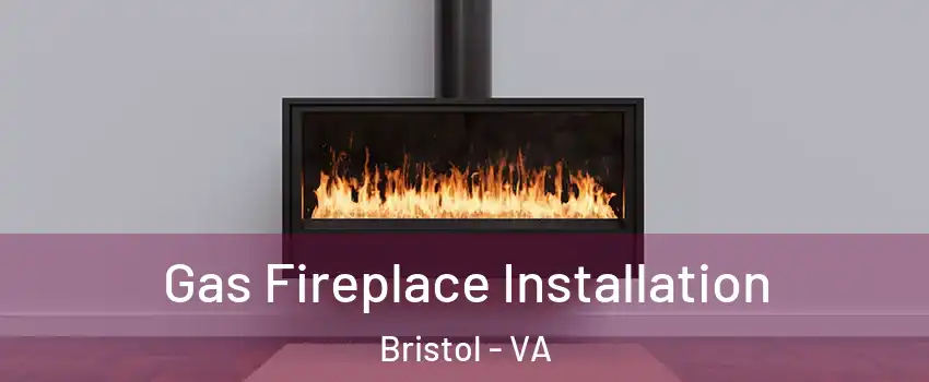  Gas Fireplace Installation Bristol - VA