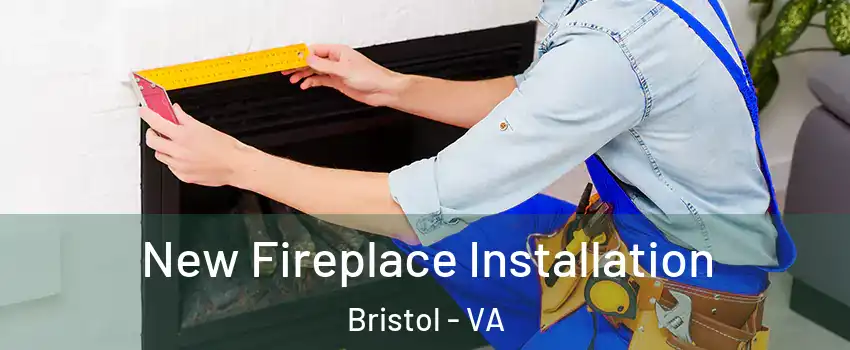  New Fireplace Installation Bristol - VA