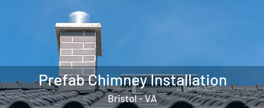  Prefab Chimney Installation Bristol - VA