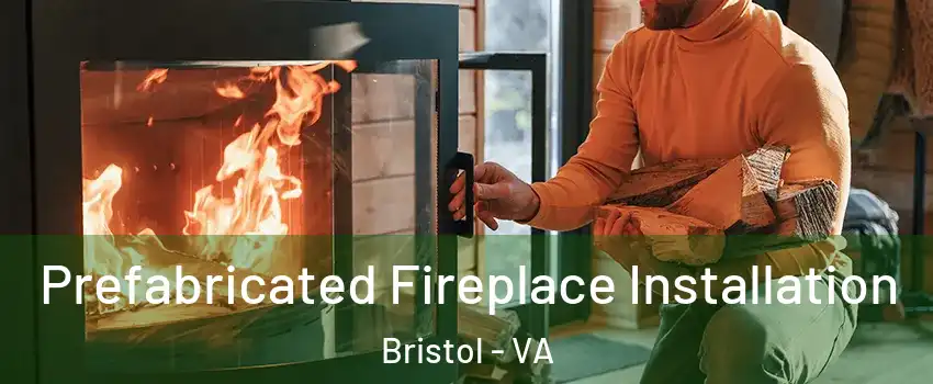  Prefabricated Fireplace Installation Bristol - VA