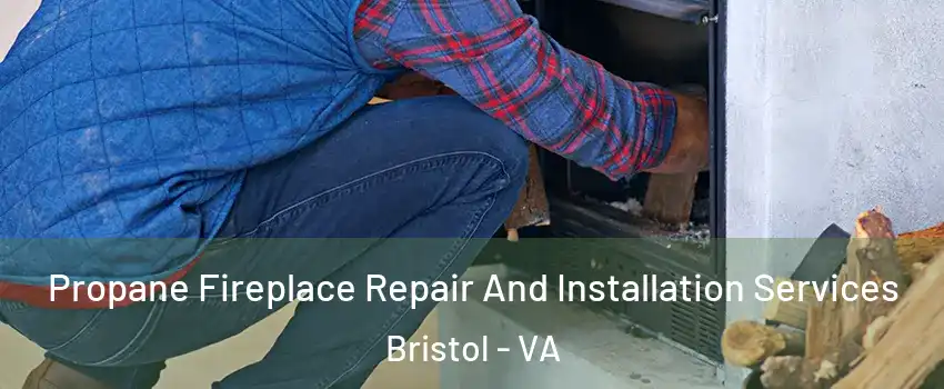  Propane Fireplace Repair And Installation Services Bristol - VA