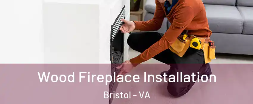  Wood Fireplace Installation Bristol - VA